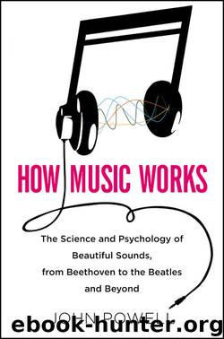 How Music Works: The Science and Psychology of Beautiful Sounds, from Beethoven to the Beatles and Beyond by John Powell