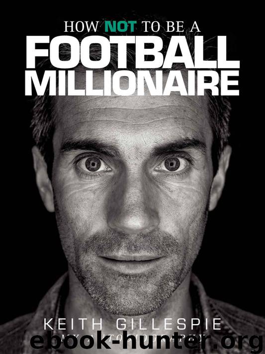 How NOT to be a Football Millionaire - Keith Gillespie My Autobiography by Keith Gillespie