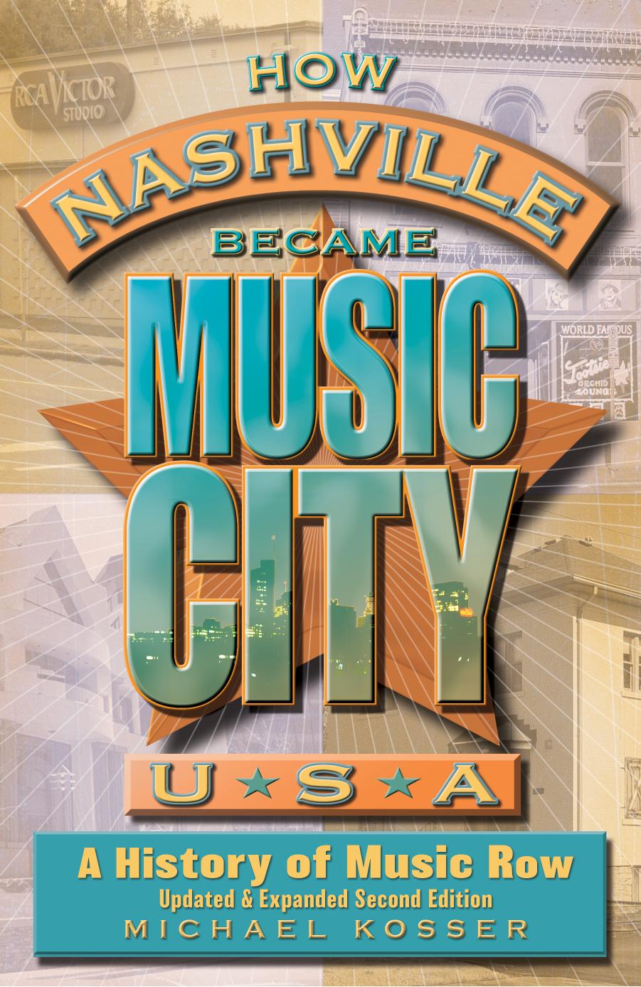 How Nashville Became Music City, U.S.A.: A History of Music Row, Updated and Expanded by Michael Kosser