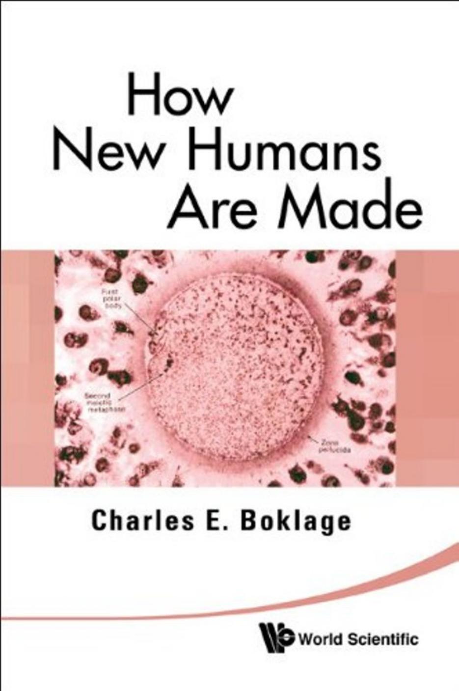 How New Humans Are Made: Cells and Embryos, Twins and Chimeras, Left and Right, Mind Self Soul, Sex, and Schizophrenia by Charles E. Boklage