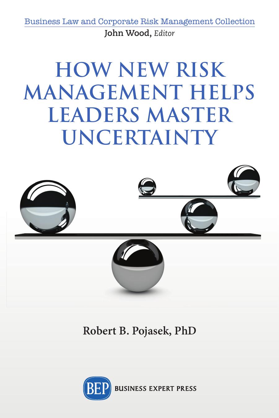 How New Risk Management Helps Leaders Master Uncertainty by Robert B. Pojasek