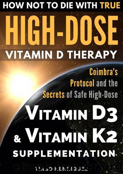 How Not To Die With True High-Dose Vitamin D Therapy: Coimbra’s Protocol and the Secrets of Safe High-Dose Vitamin D3 and Vitamin K2 Supplementation by Tiago Henriques