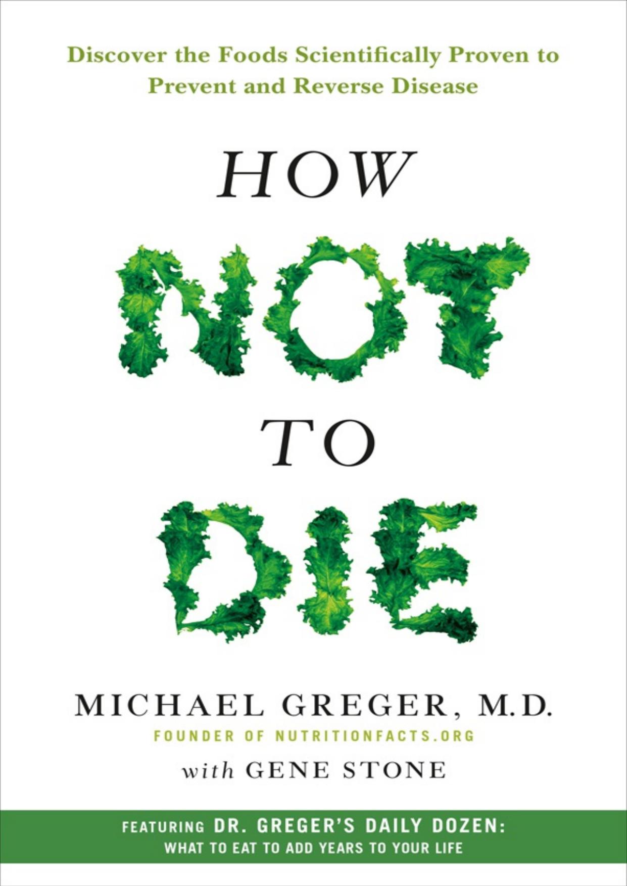 How Not to Die : Discover the Foods Scientifically Proven to Prevent and Reverse Disease (9781250066121) by Greger Michael; Stone Gene