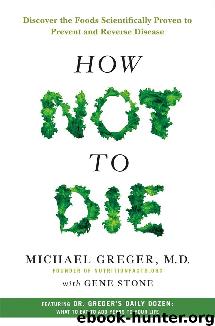 How Not to Die: Discover the Foods Scientifically Proven to Prevent and Reverse Disease by Michael Greger M.D. FACLM & Gene Stone