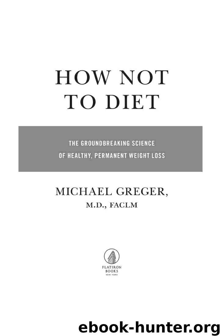 How Not to Diet: The Groundbreaking Science of Healthy, Permanent Weight Loss by Michael Greger M.D. FACLM