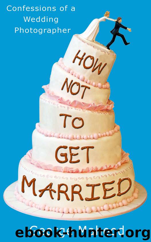 How Not to Get Married: Confessions of a Wedding Photographer by George Mahood