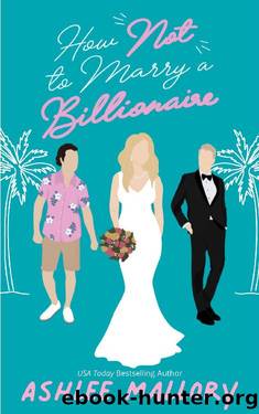How Not to Marry a Billionaire : A Sweet Romantic Comedy by Ashlee Mallory