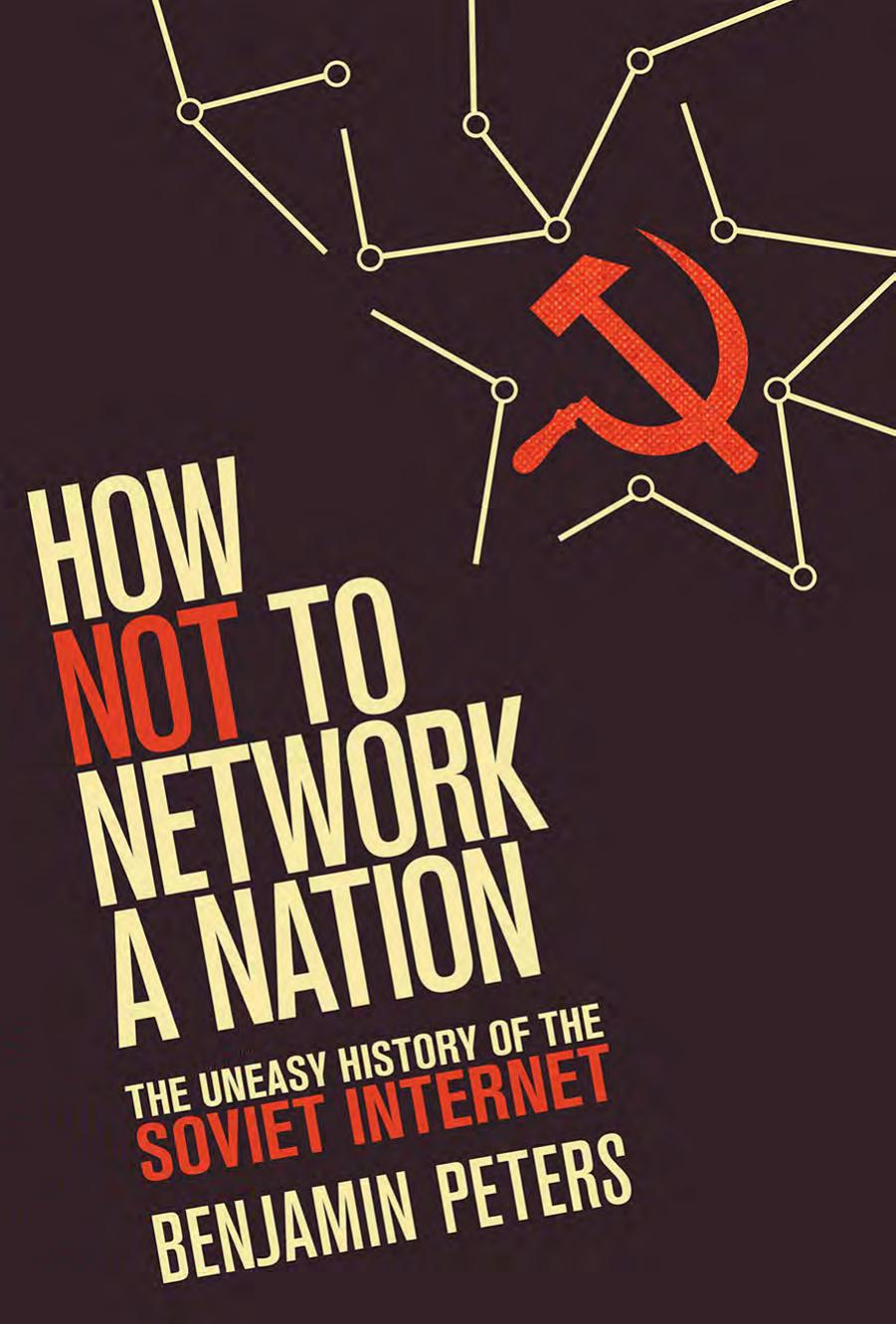 How Not to Network a Nation: The Uneasy History of the Soviet Internet by Benjamin Peters