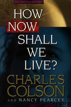 How Now Shall We Live? by Charles Colson & Nancy Pearcey
