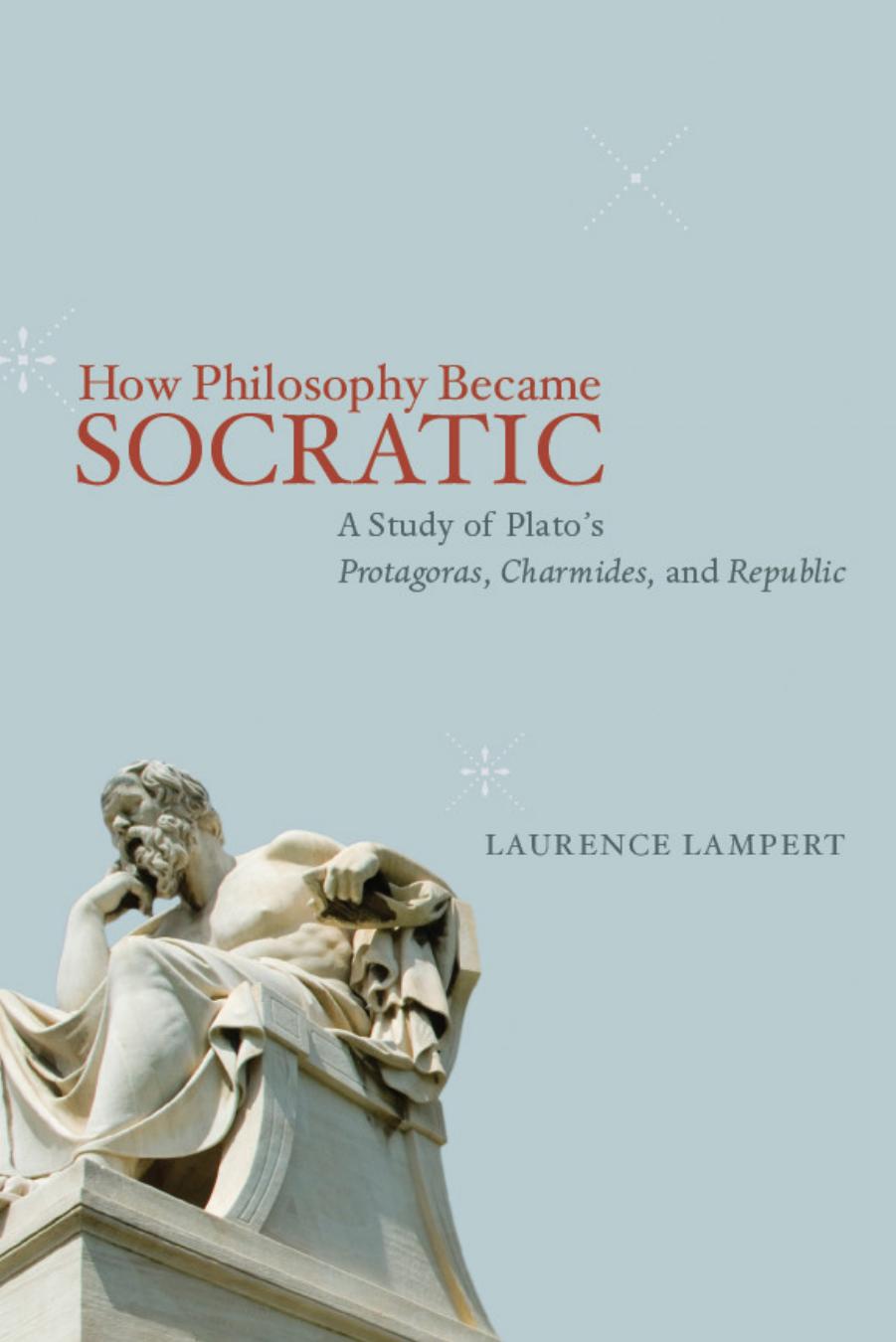 How Philosophy Became Socratic: A Study of Plato's ''Protagoras,'' ''Charmides,'' and ''Republic'' by Laurence Lampert