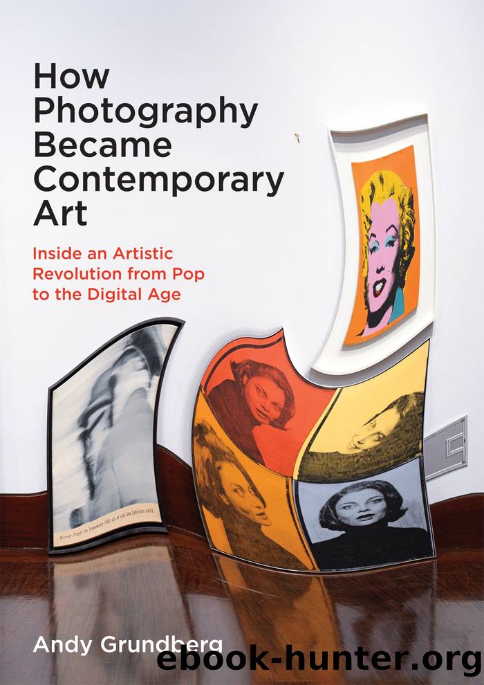 How Photography Became Contemporary Art: Inside an Artistic Revolution from Pop to the Digital Age by Andy Grundberg