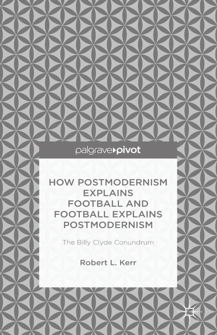 How Postmodernism Explains Football and Football Explains Postmodernism: The Billy Clyde Conundrum by Unknow
