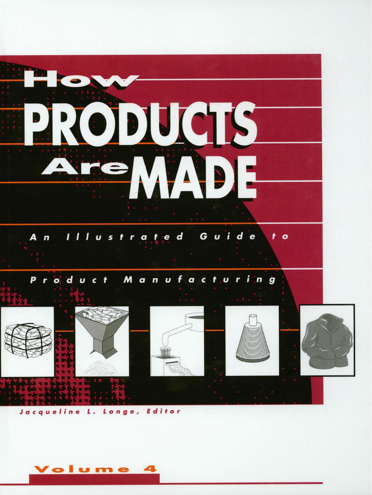 How Products Are Made - An Illustrated Guide to Product Manufacturing Vol. 4 by Jacqueline L. Longe & 1999