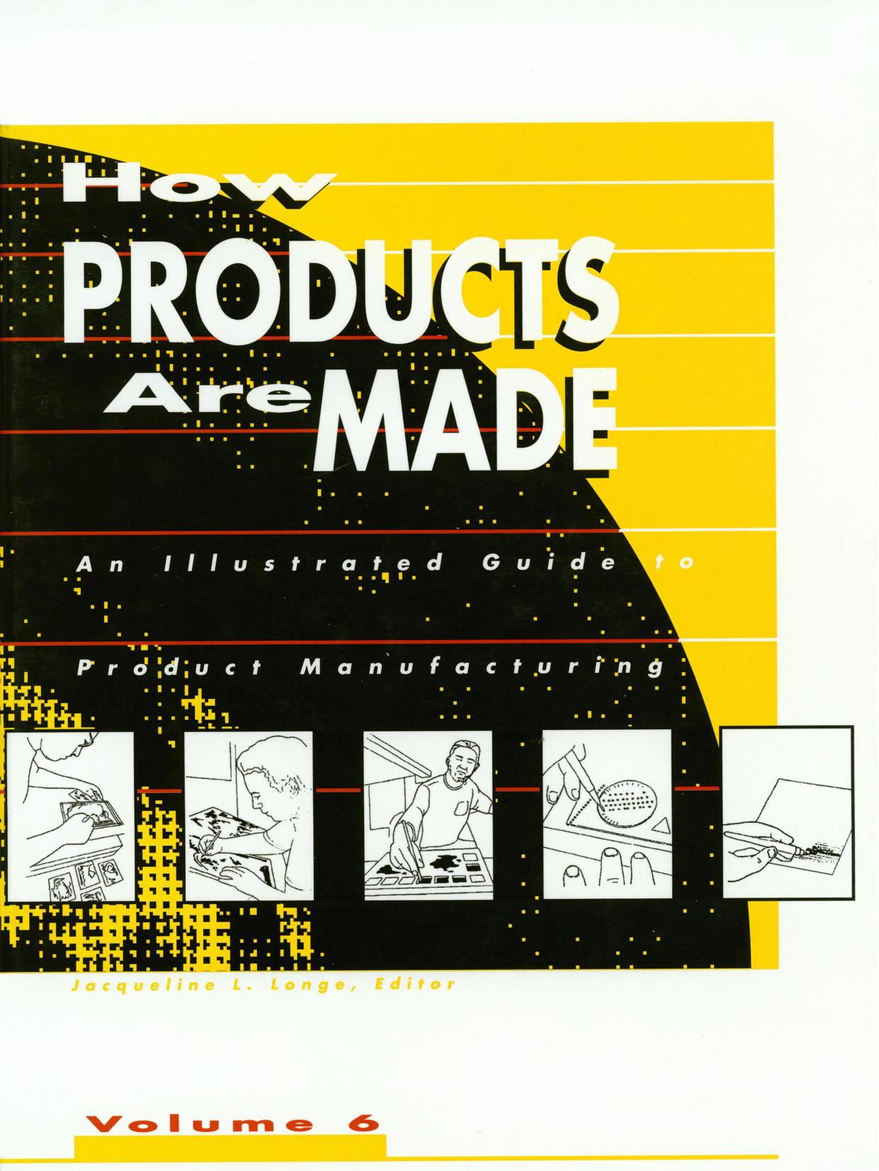 How Products Are Made - An Illustrated Guide to Product Manufacturing Vol. 6 by Jacqueline L. Longe & 2001