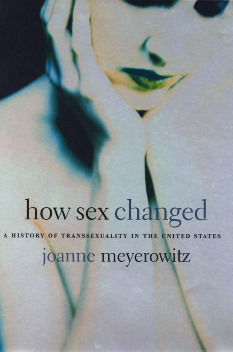 How Sex Changed: A History of Transsexuality in the United States by Joanne Meyerowitz