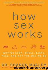 How Sex Works: Why We Look, Smell, Taste, Feel, and Act the Way We Do by Sharon Moalem