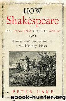 How Shakespeare Put Politics on the Stage by Peter Lake