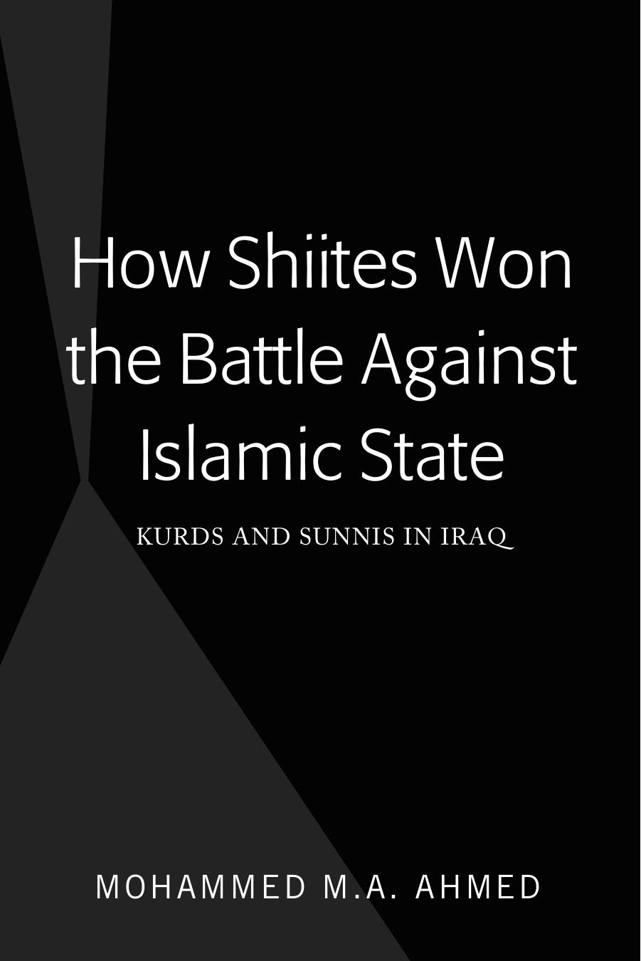 How Shiites Won the Battle Against Islamic State; Kurds and Sunnis in Iraq by Mohammed M.A. Ahmed