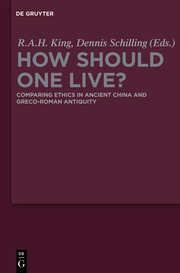 How Should One Live?: Comparing Ethics in Ancient China and Greco-roman Antiquity by R. A. H. King Dennis Schilling