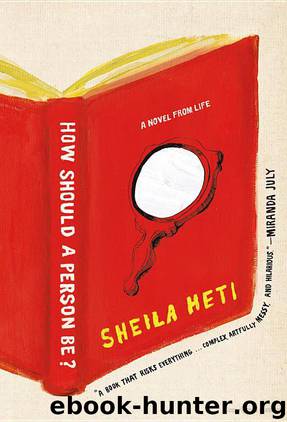 How Should a Person Be?: A Novel From Life by Sheila Heti