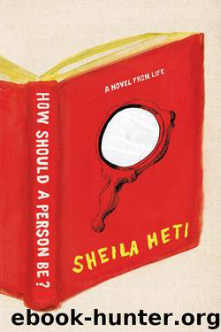 How Should a Person Be?: A Novel from Life by Sheila Heti