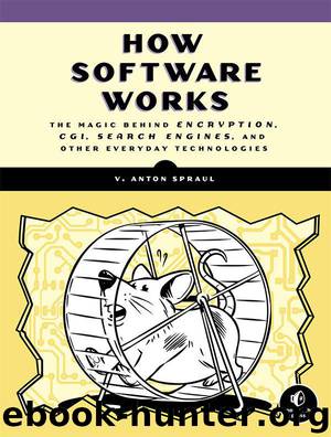 How Software Works: The Magic Behind Encryption, CGI, Search Engines, and Other Everyday Technologies by Spraul V. Anton