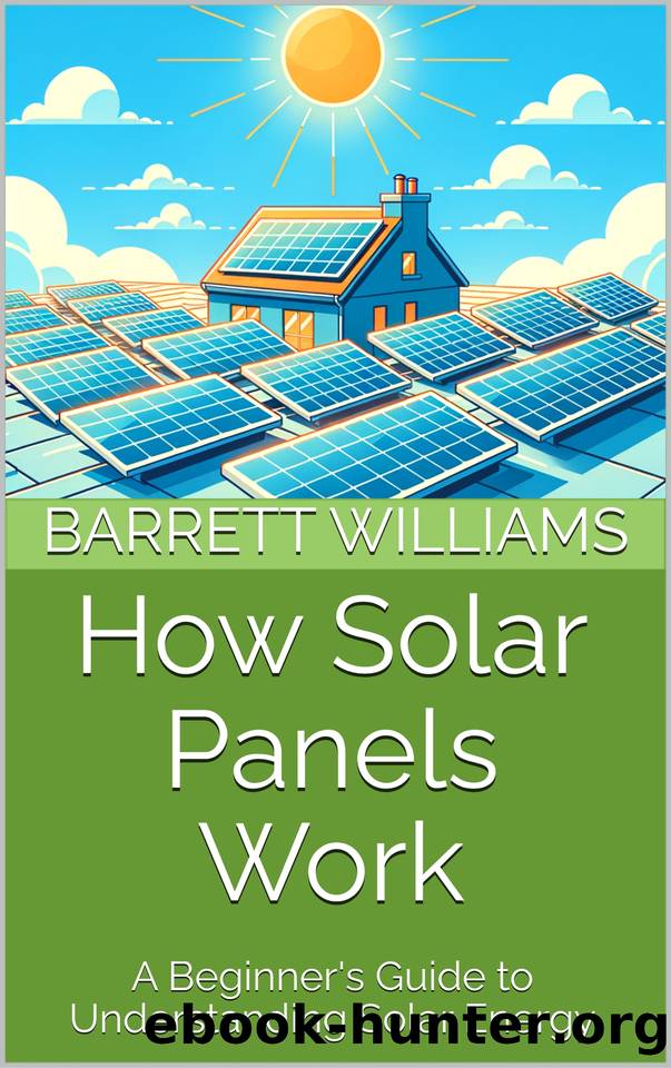 How Solar Panels Work: A Beginner's Guide to Understanding Solar Energy by ChatGPT ChatGPT & Williams Barrett