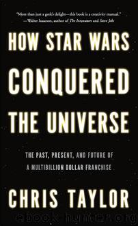 How Star Wars Conquered the Universe: The Past, Present, and Future of a Multibillion Dollar Franchise by Taylor Chris