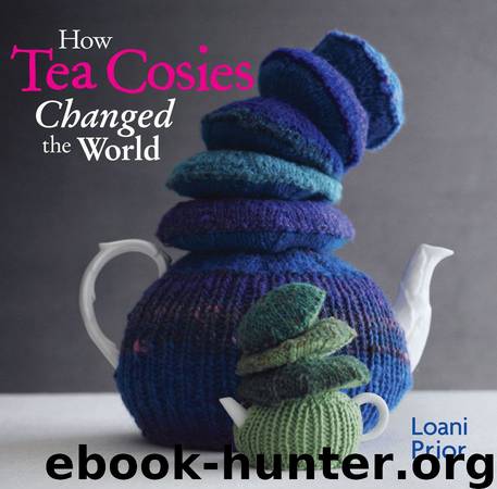 How Tea Cosies Changed the World by Prior Loani