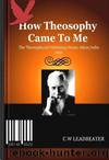How Theosophy Came To Me by Leadbeater C. W