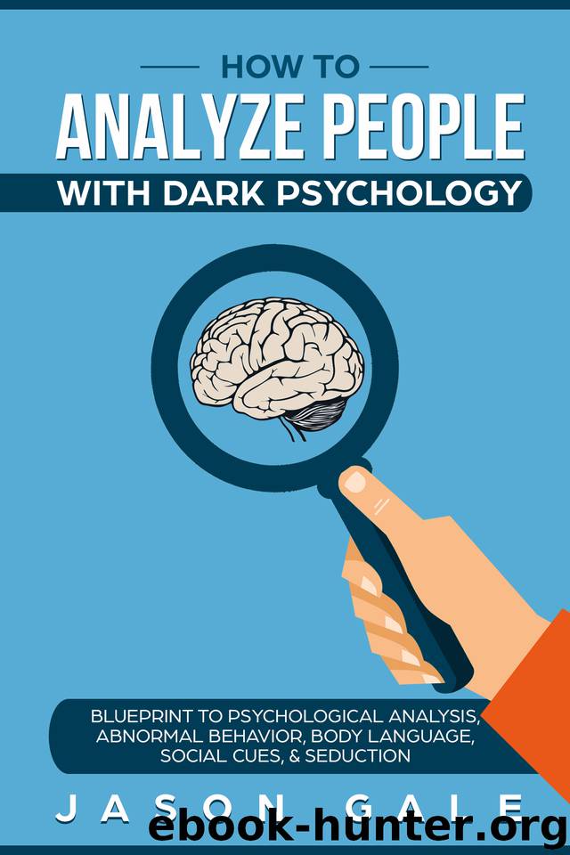 How To Analyze People With Dark Psychology: Blueprint To Psychological Analysis, Abnormal Behavior, Body Language, Social Cues & Seduction by Gale Jason