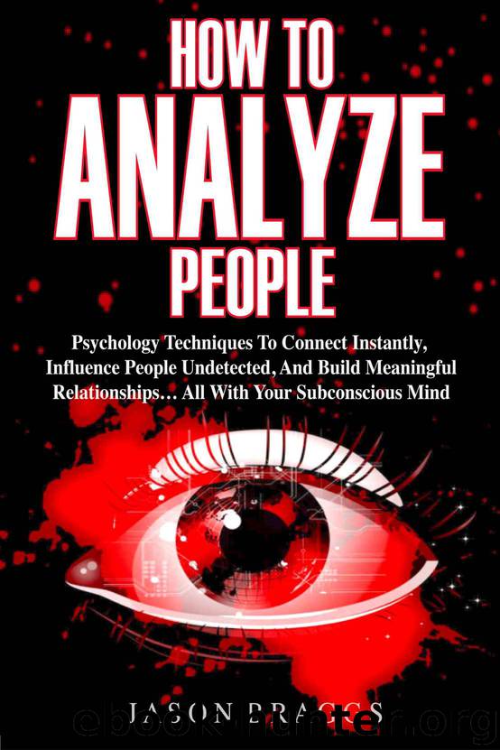 How To Analyze People: Psychology Techniques To Connect Instantly, Influence People Undetected, And Build Meaningful Relationships… ALL WITH YOUR SUBCONSCIOUS MIND by Jason Braggs