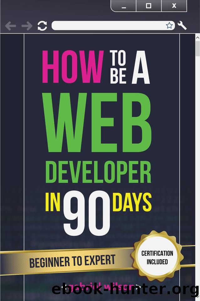 How To Be A Web Developer In 90 Days: Web Development Skills by Gabriel Wilson