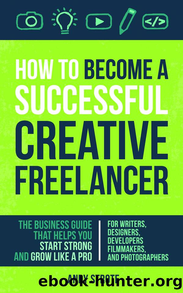 How To Become A Successful Creative Freelancer: The Business Guide That Helps You Start Strong And Grow Like A Pro by Strote Andy