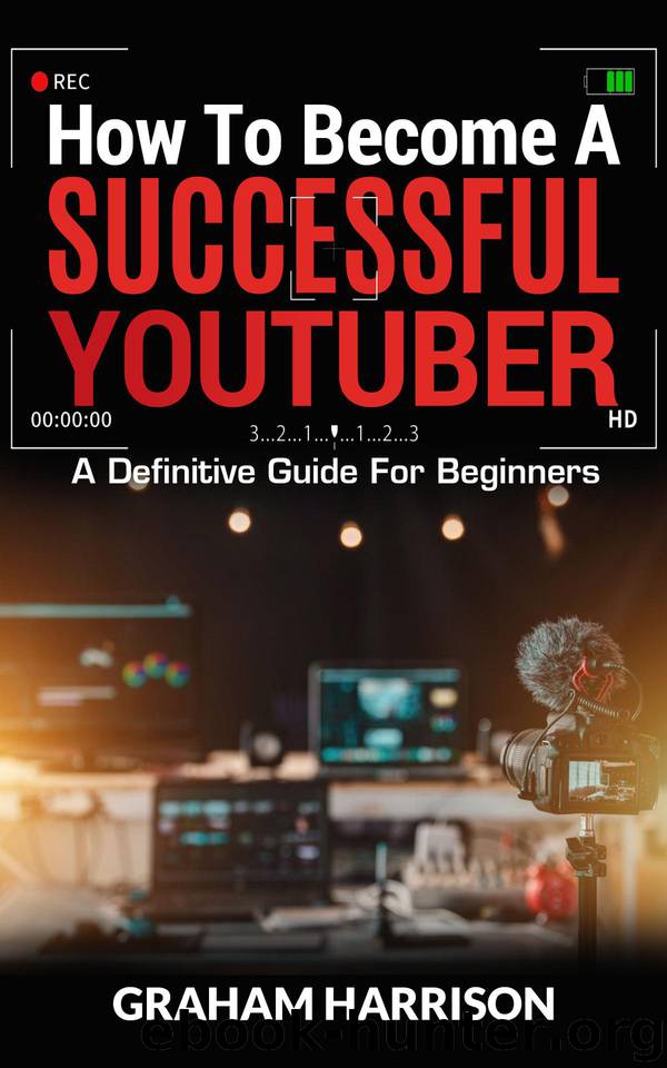 How To Become A Successful YouTuber: A Definitive Guide For Beginners by Harrison Graham