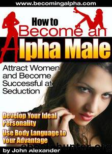 How To Become An Alpha Male by Alexander John