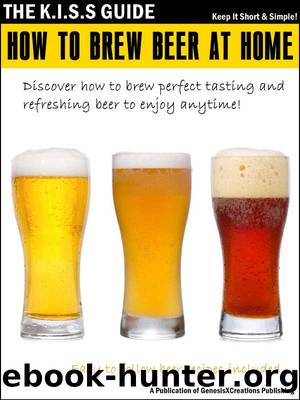How To Brew Beer At Home (The KISS Guide) by GenesisXCreations Publishing