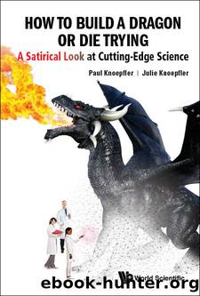 How To Build A Dragon Or Die Trying: A Satirical Look At Cutting-edge Science by Paul Knoepfler & Julie Knoepfler