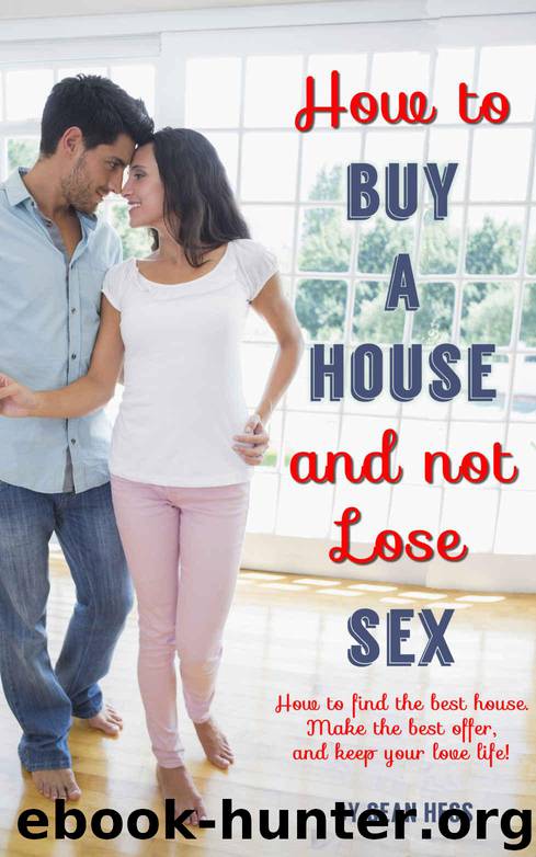 How To Buy A House And Not Lose Sex: How to Find the Best House, Make the Best Offer, and Keep Your Love Life! by Hess Sean