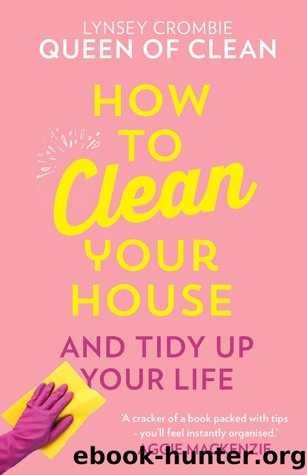 How To Clean Your House: Easy tips and tricks to keep your home clean and tidy up your life by Lynsey Crombie