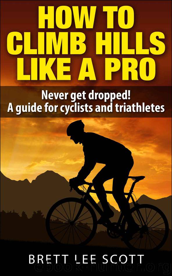 How To Climb Hills Like A Pro (2nd edition): Never get dropped! A performance guide for cyclists and triathletes by Brett Lee Scott