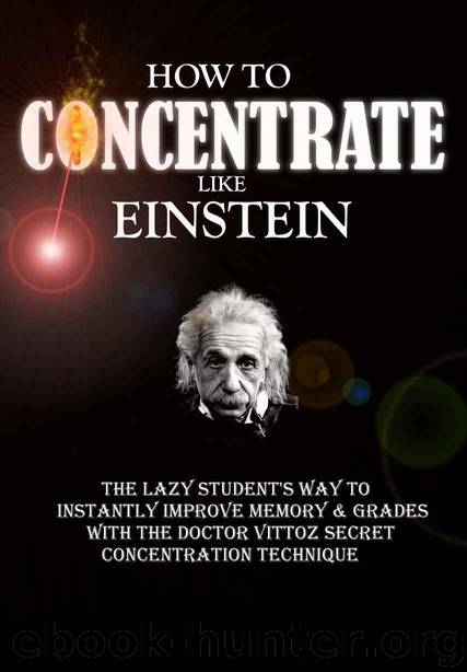 How To Concentrate Like Einstein: The Lazy Student’s Way to Instantly Improve Memory & Grades with the Doctor Vittoz Secret Concentration Technique. by Remy Roulier