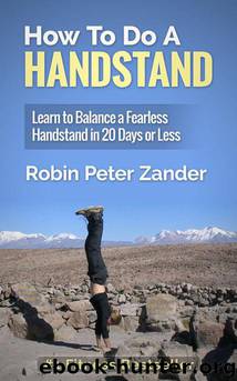 How To Do A Handstand: Learn To Balance A Fearless Handstand In 20 Days Or Less by Robin Peter Zander