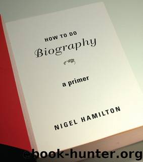 How To Do Biography. A Primer by Nigel Hamilton