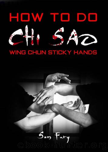 How To Do Chi Sao: Wing Chun Sticky Hands (Self Defense Book 5) by Fury Sam
