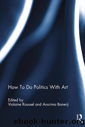 How To Do Politics With Art by Violaine Roussel Anurima Banerji
