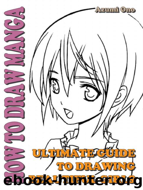 How To Draw Manga : Ultimate Guide To Drawing Beautiful Girls (How To Draw Anime and Manga Like a Pro Book 4) by Azumi Ono