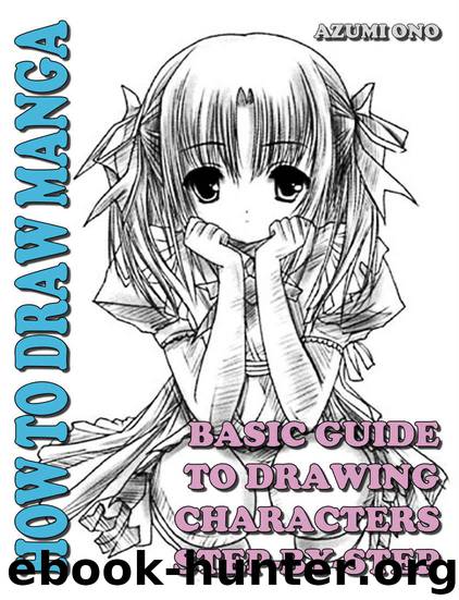 How To Draw Manga: Basic Guide To Drawing Characters Step-by-Step (Learn To Draw Anime and Manga Like a Pro Book 2) by Azumi Ono
