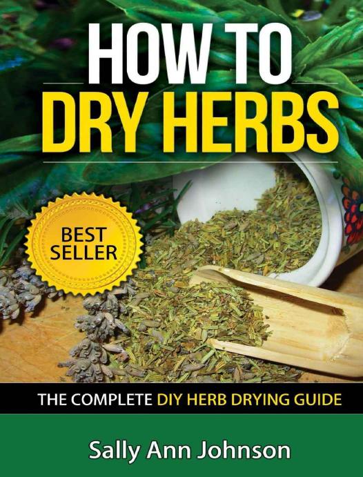 How To Dry Herbs: The Complete DIY Herb Drying Guide (Drying Herbs At Home, Herbal Recipes, Herbs And Spices, Drying Food, Drying Herbs, Drying Foods At ... Spice Up, Spice Variety, Cookbooks 1) by Sally Ann Johnson