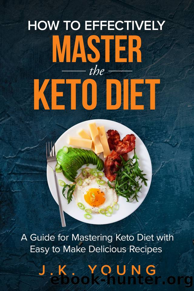 How To Effectively MASTER the KETO DIET: A Guide for Mastering the Keto Diet with Easy to Make Delicious Recipes by Young J.K